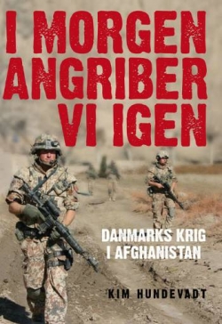 Kim Hundevadt: I morgen angriber vi igen : Danmarks krig i Afghanistan