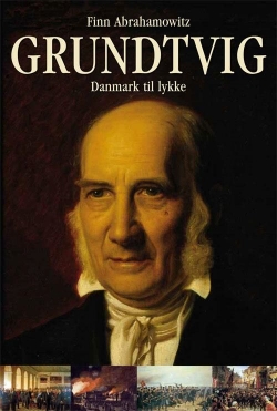 Finn Abrahamowitz: Grundtvig : Danmark til lykke : en biografi