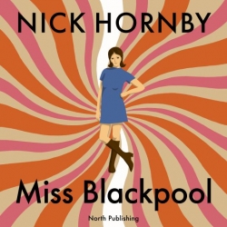 Nick Hornby: Miss Blackpool