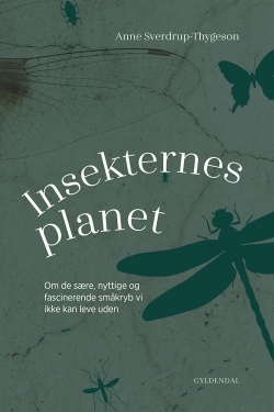 Anne Sverdrup-Thygeson: Insekternes planet : om de sære, nyttige og fascinerende småkryb vi ikke kan leve uden