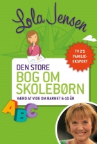 Lola Jensen (f. 1956): Den store bog om skolebørn : værd at vide om barnet 6-10 år