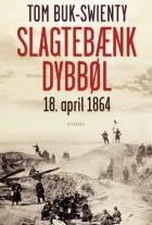 Tom Buk-Swienty: Slagtebænk Dybbøl : 18. april 1864 : historien om et slag
